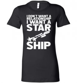 $19.95 – I don't want a relationship, I want a Star Ship Funny Star Wars Lady T-Shirt