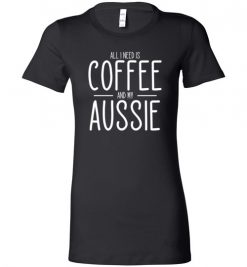 $19.95 – All I need is Coffee and My Aussie T-Shirts Gift for Australian Shepherd Lovers Lady T-Shirt