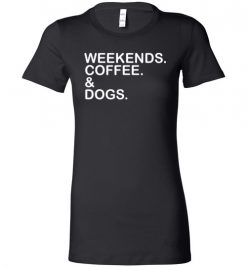 $19.95 – Weekends. Coffee. & Dogs. Funny Lady T-Shirt