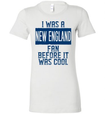 $19.95 – I Was A New England Fan Before It Was Cool Shirts New England Football Fan Lady T-Shirt