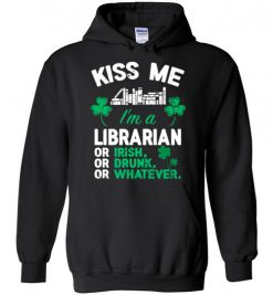 $32.95 – Kiss Me I’m A Librarian Or Irish Or Drunk Or Whatever Funny St Patricks Day Tee Hoodie