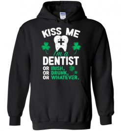 $32.95 – Kiss Me I’m A Dentist Or Irish Or Drunk Or Whatever Funny St Patricks Day Tee Hoodie