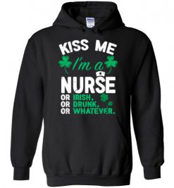 $32.95 – Kiss Me I’m A Nurse Or Irish Or Drunk Or Whatever Funny St Patricks Day Tee Hoodie