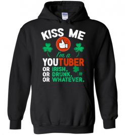 $32.95 – Kiss Me I’m A Youtuber Or Irish Or Drunk Or Whatever Funny St Patricks Day Tee Hoodie