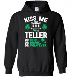 $32.95 – Kiss Me I’m A Bank Teller Or Irish Or Drunk Or Whatever Funny St Patricks Day Tee Hoodie