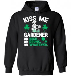 $32.95 – Kiss Me I’m A Gardener Or Irish Or Drunk Or Whatever Funny St Patricks Day Tee Hoodie