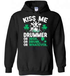 $32.95 – Kiss Me I’m A Drummer Or Irish Or Drunk Or Whatever Funny St Patricks Day Tee Hoodie