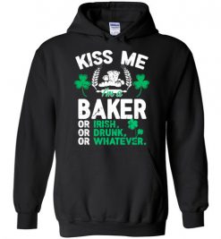 $32.95 – Kiss Me I’m A Baker Or Irish Or Drunk Or Whatever Funny St Patricks Day Tee Hoodie