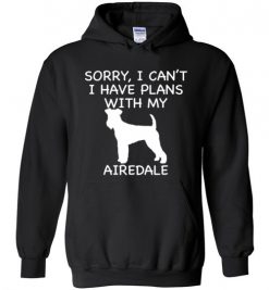 $32.95 – Sorry, I Can't. I Have Plans With My Airedale Dog Funny Dog Tee Shirts Hoodie