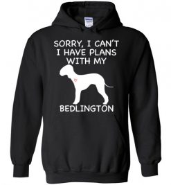 $32.95 – Sorry, I Can't. I Have Plans With My Bedlington Dog Funny Dog Tee Shirts Hoodie