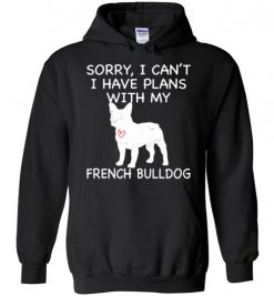 $32.95 – Sorry, I Can't. I Have Plans With My French Bulldog Dog Funny Dog Tee Shirts Hoodie