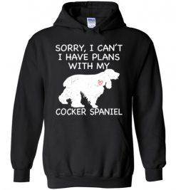 $32.95 – Sorry, I Can't. I Have Plans With My Cocker Spaniel Dog Funny Dog Tee Shirts Hoodie