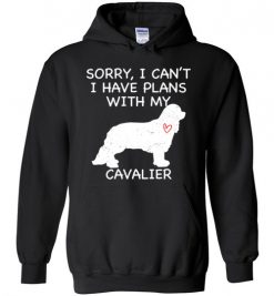 $32.95 – Sorry, I Can't. I Have Plans With My Cavalier Dog Funny Dog Tee Shirts Hoodie