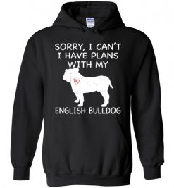 $32.95 – Sorry, I Can't. I Have Plans With My English Bulldog Dog Funny Dog Tee Shirts Hoodie