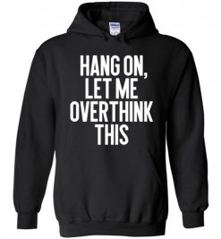 $32.95 – Hang on, Let me overthink this Funny Sarcasm Hoodie