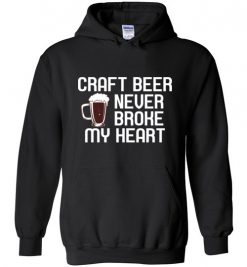 $32.95 – Craft Beer Never Broke My Heart Funny Beer Lovers Gift Hoodie