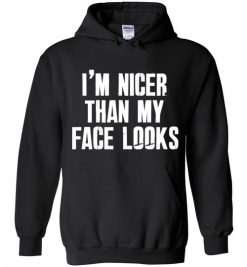 $32.95 - I’m nicer than my face looks funny Hoodie