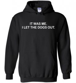 $32.95 - It Was Me I Let the Dogs Out Shirts Funny Dog Lovers Hoodie