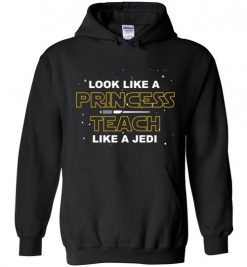 $32.95 – StarWars Funny Gift Shirts: Look Like A Princess Teach Like A Jedi Hoodie