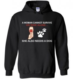 $32.95 – Wine & Dog Lovers Shirts A Woman Cannot Survive On Wine Alone She Also Needs A Dog Hoodie