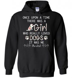 $32.95 – Once upon a time there was a girl who really loved dogs it was me Hoodie