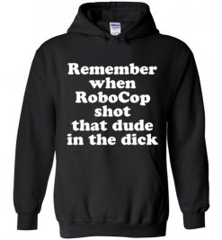 $32.95 – Remember when RoboCop shot that dude in the dick funny Hoodie