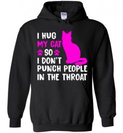 $32.95 – I Hug My Cat So I Don't Punch People In The Throat Funny Cat Lovers Shirts Hoodie