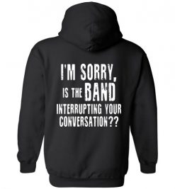 $32.95 – I'm sorry, is the band interrupting your conversation (on back) funny Hoodie