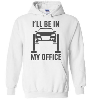 $32.95 – Garage Car Mechanics Gift Funny Shirts I'll Be in my Office Hoodie