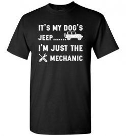 $18.95 – It's My Dog's Jeep, I'm Just The Mechanic Shirts Funny Jeep Lovers Gift T-Shirt