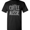 $18.95 – All I need is Coffee and My Aussie T-Shirts Gift for Australian Shepherd Lovers T-Shirt