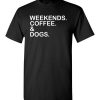 $18.95 – Weekends. Coffee. & Dogs. Funny T-Shirt