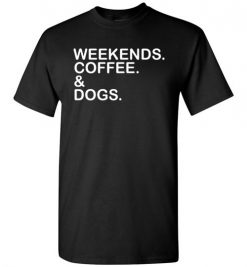 $18.95 – Weekends. Coffee. & Dogs. Funny T-Shirt