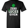 $18.95 – Zero Lucks Given Funny St. Patrick's Day Tee T-Shirt