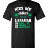 $18.95 – Kiss Me I’m A Librarian Or Irish Or Drunk Or Whatever Funny St Patricks Day Tee T-Shirt