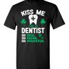 $18.95 – Kiss Me I’m A Dentist Or Irish Or Drunk Or Whatever Funny St Patricks Day Tee T-Shirt