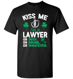 $18.95 – Kiss Me I’m A Lawyer Or Irish Or Drunk Or Whatever Funny St Patricks Day Tee T-Shirt