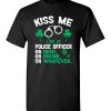 $18.95 – Kiss Me I’m A Police Officer Or Irish Or Drunk Or Whatever Funny St Patricks Day Tee T-Shirt