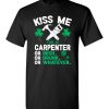 $18.95 – Kiss Me I’m A Carpenter Or Irish Or Drunk Or Whatever Funny St Patricks Day Tee T-Shirt