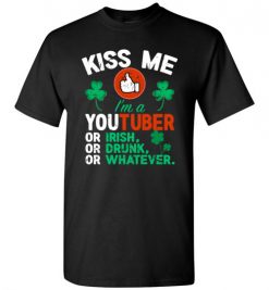 $18.95 – Kiss Me I’m A Youtuber Or Irish Or Drunk Or Whatever Funny St Patricks Day Tee T-Shirt