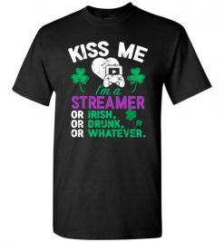 $18.95 – Kiss Me I’m A Streamer Or Irish Or Drunk Or Whatever Funny St Patricks Day Tee T-Shirt