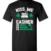 $18.95 – Kiss Me I’m A Cashier Or Irish Or Drunk Or Whatever Funny St Patricks Day Tee T-Shirt