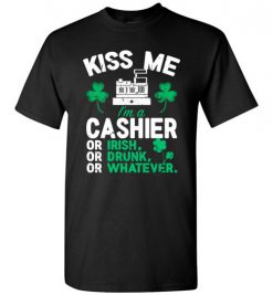 $18.95 – Kiss Me I’m A Cashier Or Irish Or Drunk Or Whatever Funny St Patricks Day Tee T-Shirt