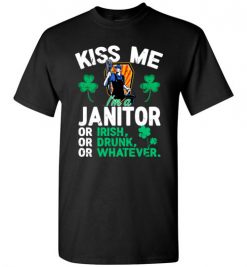 $18.95 – Kiss Me I’m A Janitor Or Irish Or Drunk Or Whatever Funny St Patricks Day Tee T-Shirt