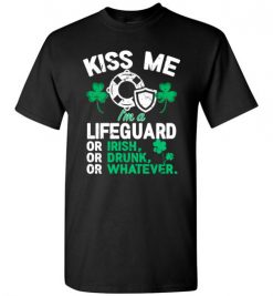 $18.95 – Kiss Me I’m A Lifeguard Or Irish Or Drunk Or Whatever Funny St Patricks Day Tee T-Shirt