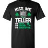 $18.95 – Kiss Me I’m A Bank Teller Or Irish Or Drunk Or Whatever Funny St Patricks Day Tee T-Shirt