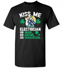 $18.95 – Kiss Me I’m An Electrician Or Irish Or Drunk Or Whatever Funny St Patricks Day Tee T-Shirt