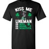 $18.95 – Kiss Me I’m A Lineman Or Irish Or Drunk Or Whatever Funny St Patricks Day Tee T-Shirt