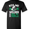 $18.95 – Kiss Me I’m A Welder Or Irish Or Drunk Or Whatever Funny St Patricks Day Tee T-Shirt