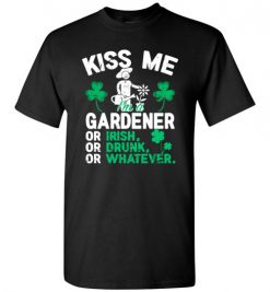 $18.95 – Kiss Me I’m A Gardener Or Irish Or Drunk Or Whatever Funny St Patricks Day Tee T-Shirt